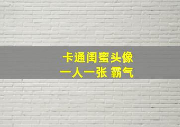 卡通闺蜜头像一人一张 霸气